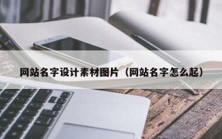 孝昌网站名字设计素材图片（网站名字怎么起）